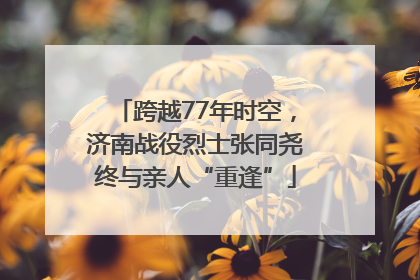跨越77年时空，济南战役烈士张同尧终与亲人“重逢”
